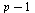 `+`(p, `-`(1))