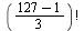 factorial(`+`(`*`(`/`(1, 3), `*`(`+`(127, -1)))))