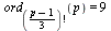 ord[factorial(`*`(`+`(p, `-`(1)), `/`(1, 3)))](p) = 9