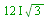 `*`(`*`(12, `*`(I)), `*`(sqrt(3)))