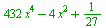 `+`(`*`(432, `*`(`^`(x, 4))), `-`(`*`(4, `*`(`^`(x, 2)))), `/`(1, 27))