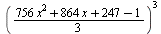 `^`(`+`(`*`(`/`(1, 3), `*`(`+`(`+`(`*`(756, `*`(`^`(x, 2))), `*`(864, `*`(x)), 247), -1)))), 3)