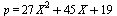 p = `+`(`*`(27, `*`(`^`(X, 2))), `*`(45, `*`(X)), 19)